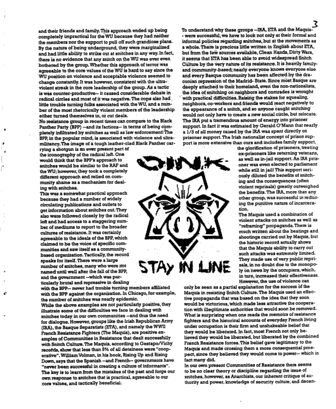 and i randaand frly. Thi approach ended up being ‘Completly impractical {oe e WU bocause hey had nether h membersnor tho support o pul of such grandiose plans. By th nato of being undesground, hey were marginalsed nd hac it abily 1 stk ov at siches n any way I ct, o ia o evidence thatany nich o the WU was eve aven bothored by the roup. Whetha s approsch o feror wis geeablet he core valves o ha WU 1y hard o ay snce he WU position on vclence and accepiabla vioence seemed o ‘hango consanly. It was howeror, consisent withthe uza- it szoak nthecors loadership ofthe group. A3 8 tactc s was courer-prodciv-. ¢ cassed considarable debale racialcrclos and mos of it was rgatve. The cops aleo had Tt troubl rning ok associated with (e WU, and - b o the ot hetcricalyviolen marbersofhe leadership itho turned thamssives i o cot des. Noresstance group in recent imes can compaze 10 the Black Punhor Paty (BPP) ~and s acions- inter o being com- Flatly inated by sritchs s wel s v endorcerment! 7R the popular i, s asociated with viclance and - liancy.Toe mage of s tough loater-cad Back Panther car- 7ing o hotgen n ever pegentpart o o conegrapky o e adicl e One would thiak hat the BPP’ approach o riches would be il 1o e RAF nd 50 W however, they took complataly ‘iflernt spprosch snd rlied on com- ity shame 2. machariem for doui- g withsmches. T was somewha praceica spprosch becas By had a ramber ofwidely Gircalating puslcations ed outets o ot nlormaton about niches ot They o wore ollowed cosely by he adicul 1o anchad sccess 0 s staggering - e of medisma o oport 0 th broader Culiresof resistance 1 s coraely Sammasbia o he desi o e PR, which Chimed 1 be the voice of pecilc com- iios and saw el aa & commariy. based organisation Tacical, the ecord speaks o sl Thers were 1rgo. ember of miches, mary who wem 1ot Paimed unel wel s he full ofhe 37, i tho govarnment which was pr- asy broaland roprosatve n doning wih tho BPP— vt ha ki g membersafated vih tho BPP agina he orgarisation. I Chicage,for example. o mmier o nitches was neadly epidemic. ‘While he sbove examplos s ot pariculaly posite, ey astrte sorns ofthe cffculios wefaco in dading with ritchastoday n 0wt v commanities -and thus the ned o Giatoga.Homever, groupe s th rah Rapubican Acy ), the Basqus Soparuists (STA), an ramaly the WWT Fronch Resisano Fightes (The Maqui), s positiv ex- ‘mplosof Commies i Resstance it dalt saccasstilly vih S Cultarn The Macus, according 1 Gestapo/Vichy vcotds, o that et 5% of l detinees wors“coop. Crtive" Wias Voan, s N book. Riing Up and Riing Do, shys ha he Spanish —anc French-- Govermenis ave “neve bean successal in creaing s caltuzeof normasts Tha oy 10 ki rom the istukes o he st and forge out own raponse o niches hat i practcal, agraabl fo o o vaues, an tacicaly benefca. DI ! ‘ ’ X {) STAY IN LINE e iy B g8, T e e oo o i e g st B e vt 1 o v e Ty Ty et o e o Dy Vs e B e i e i i e ey ot s Wy o oo sty e mom i e, sty o o gy e e e et b S e s e bt i et ot vty e o e i e o e e ot et e et B e i S o e i s syt g S e e ot R e oty s s e ety Sore e sty i ety sty o o e ety whil st i sl T support s oty dilued the bepetaof - g a0 the consaquences (ofen vioantroprisals) reatly cutmighed ho bt The RA, moe thian any othar grov, was successhl inrdic. i the punsive raare ol ncarora- on. The Maquis used s combinaion of vioent stacks o sichs as wel 2 Uisttaming” propagnda Ther s mach writen s he beatings and. hoctings crried ot by Macus,but he vstric ecord sctualy hows Bt e Macuis ably o eareyout Foch aiacka wat extemely ted. They mad use o very pablc repri e no o due 1o e menpo- Ty on v by he occupirs, which. e, incroused thes fectveness Howaver, ha o of vilance can only be seen 1. parial explanation forthe succes of e Maqie n ovsting Sich Coltre. The Mgl used an tive propaganda thatwas based on he idea hat they scr ‘world b victorious, which made less atactive e cogpera- Tion with Liegiimate suhorkies Bt wosld soon be removed. Wt s surprising whon e reads (e memois f reaisance ighier and he htorcalaccourisof everyday French iing ndar sccupation s thei e and snshakoabe bei! 1l ey would be Hberaied. I ac,most Prench ot oy lioved they woeld b liberaed, but Lbersted by he comined. Franch Resistance frces. Thi blie gavelegitimacy 10 he Haquis and made crossing (e a more Gonsequanial pos- pach since they beleved hey would coma fo power-- Wch